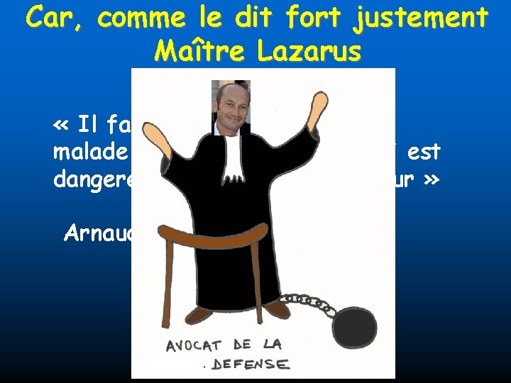 Car, comme le dit fort justement Maître Lazarus « Il faut faire comprendre au