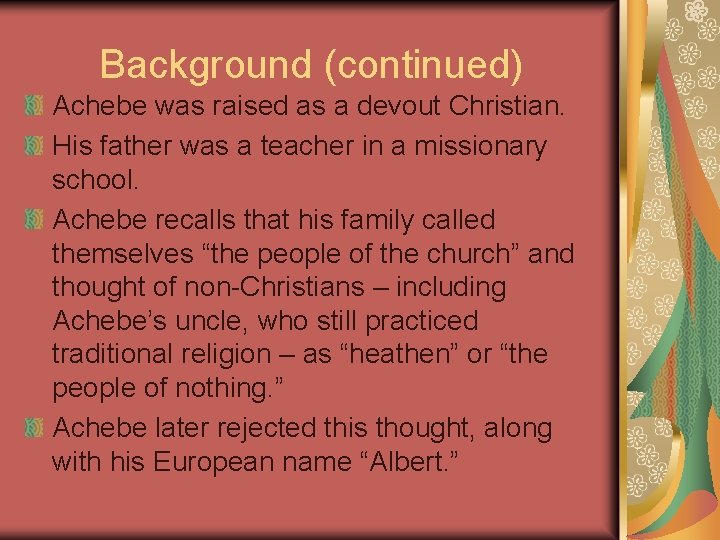 Background (continued) Achebe was raised as a devout Christian. His father was a teacher