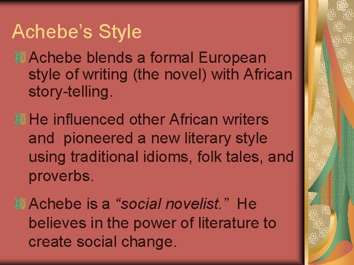 Achebe’s Style Achebe blends a formal European style of writing (the novel) with African