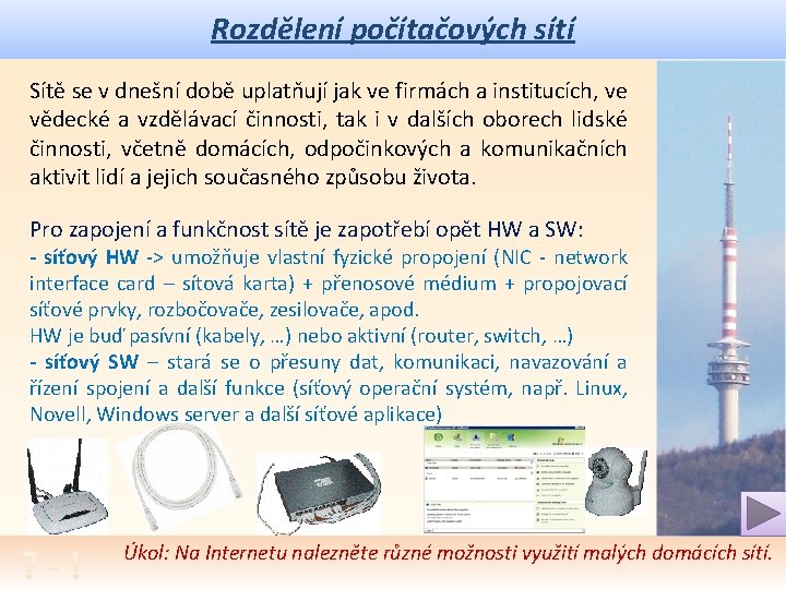 Rozdělení počítačových sítí Sítě se v dnešní době uplatňují jak ve firmách a institucích,