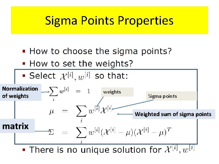 Sigma Points Properties Normalization of weights Sigma points Weighted sum of sigma points matrix