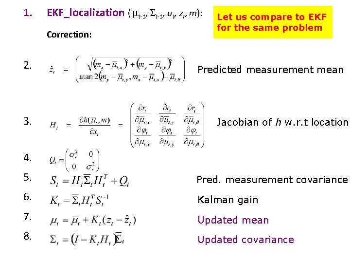 1. EKF_localization ( mt-1, ut, zt, m): Correction: 2. 3. Let us compare to