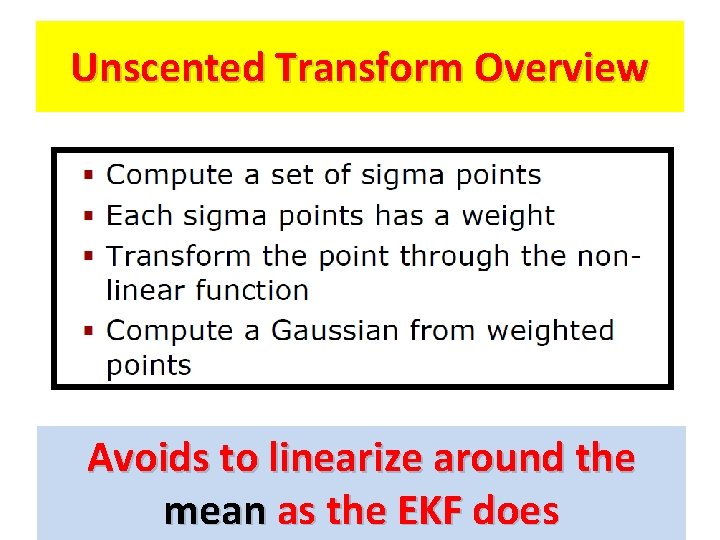 Unscented Transform Overview Avoids to linearize around the mean as the EKF does 