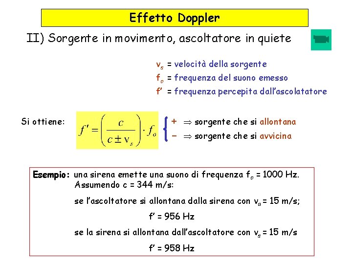 Effetto Doppler II) Sorgente in movimento, ascoltatore in quiete vs = velocità della sorgente