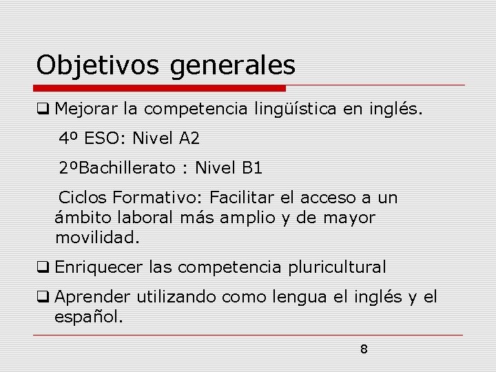 Objetivos generales Mejorar la competencia lingüística en inglés. 4º ESO: Nivel A 2 2ºBachillerato