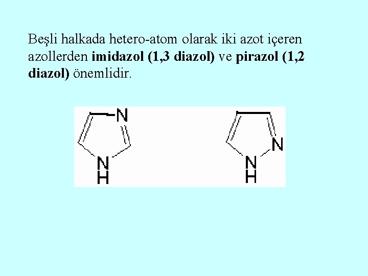 Beşli halkada hetero-atom olarak iki azot içeren azollerden imidazol (1, 3 diazol) ve pirazol