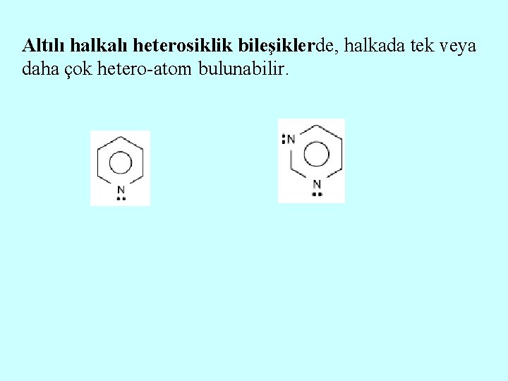 Altılı halkalı heterosiklik bileşiklerde, halkada tek veya daha çok hetero-atom bulunabilir. 