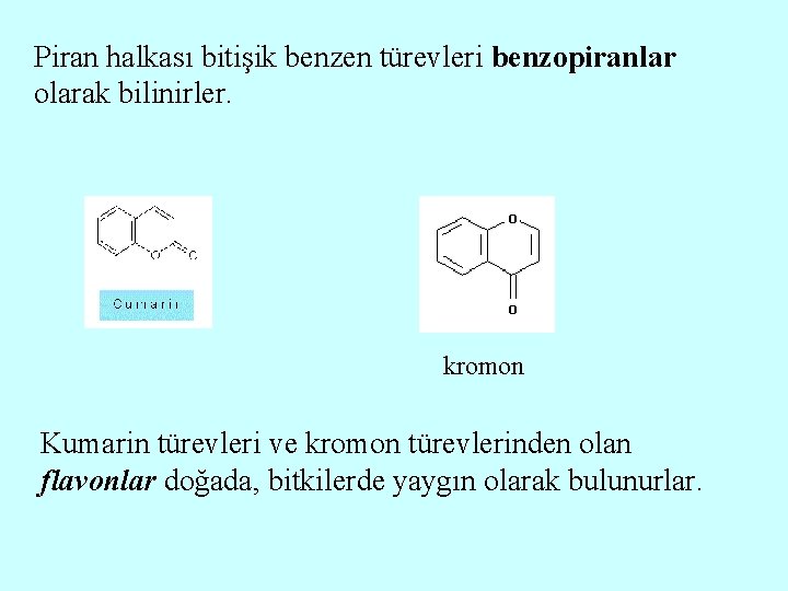 Piran halkası bitişik benzen türevleri benzopiranlar olarak bilinirler. kromon Kumarin türevleri ve kromon türevlerinden