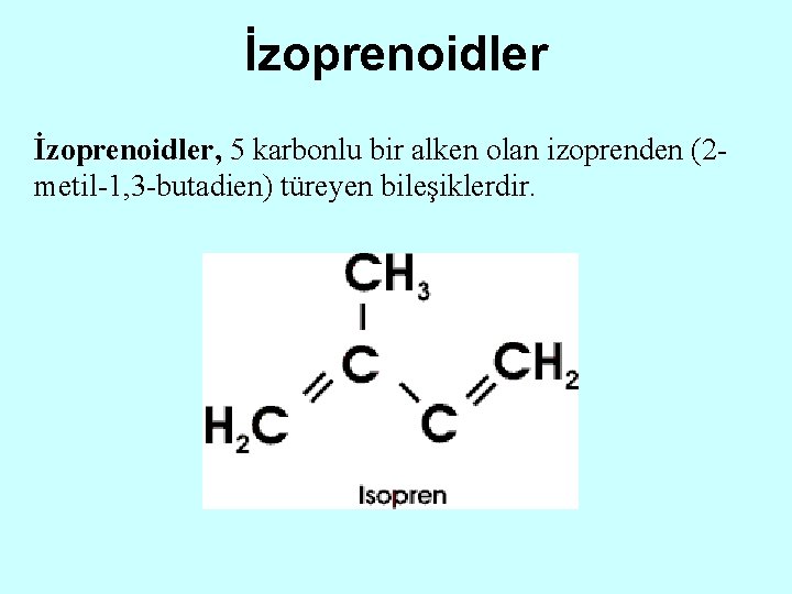 İzoprenoidler, 5 karbonlu bir alken olan izoprenden (2 metil-1, 3 -butadien) türeyen bileşiklerdir. 