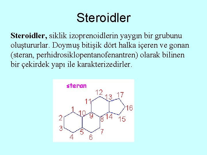 Steroidler, siklik izoprenoidlerin yaygın bir grubunu oluştururlar. Doymuş bitişik dört halka içeren ve gonan