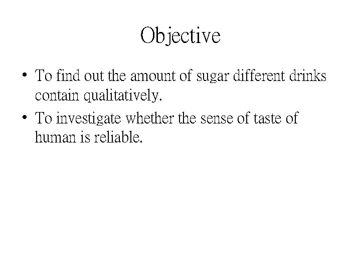 Objective • To find out the amount of sugar different drinks contain qualitatively. •