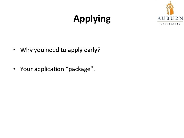 Applying • Why you need to apply early? • Your application “package”. 