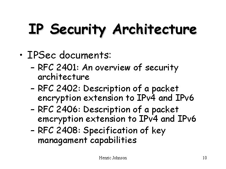 IP Security Architecture • IPSec documents: – RFC 2401: An overview of security architecture