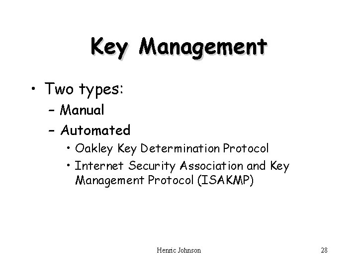 Key Management • Two types: – Manual – Automated • Oakley Key Determination Protocol