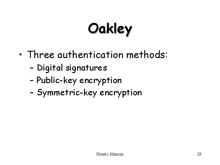 Oakley • Three authentication methods: – Digital signatures – Public-key encryption – Symmetric-key encryption