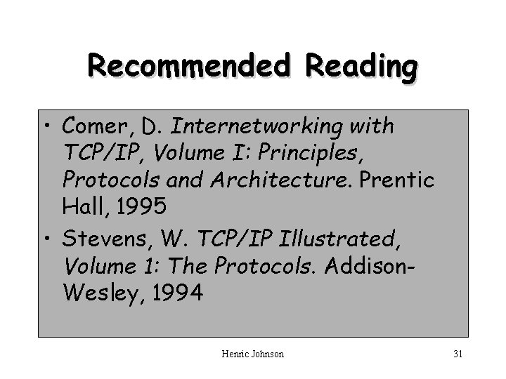 Recommended Reading • Comer, D. Internetworking with TCP/IP, Volume I: Principles, Protocols and Architecture.