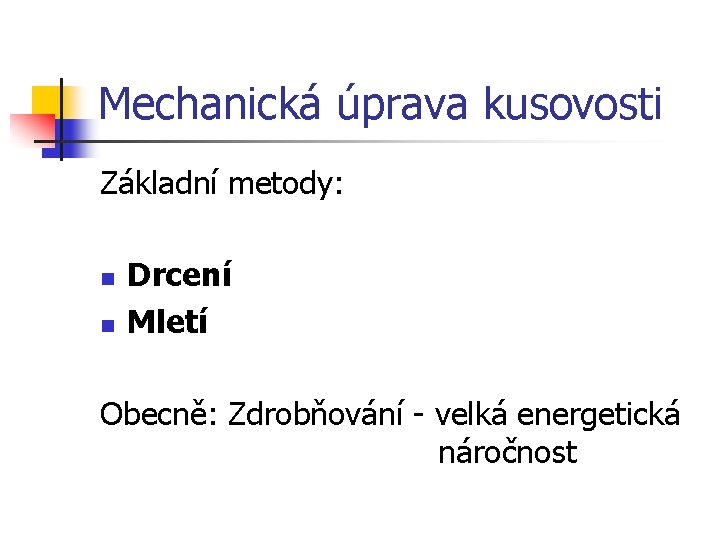 Mechanická úprava kusovosti Základní metody: n n Drcení Mletí Obecně: Zdrobňování - velká energetická