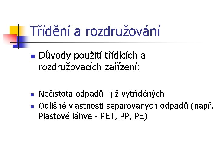 Třídění a rozdružování n n n Důvody použití třídících a rozdružovacích zařízení: Nečistota odpadů