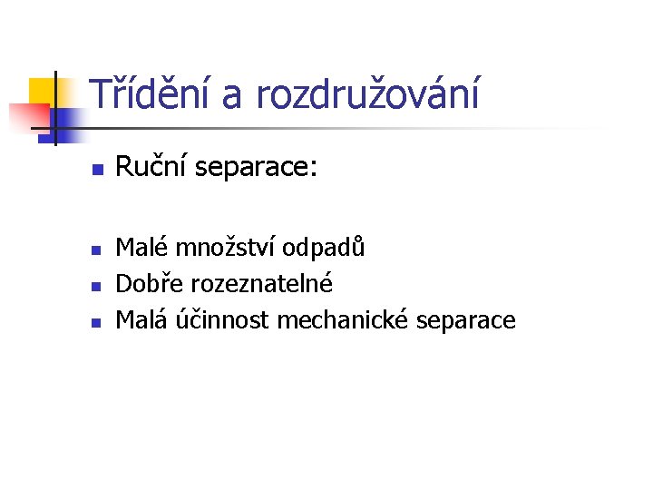 Třídění a rozdružování n n Ruční separace: Malé množství odpadů Dobře rozeznatelné Malá účinnost