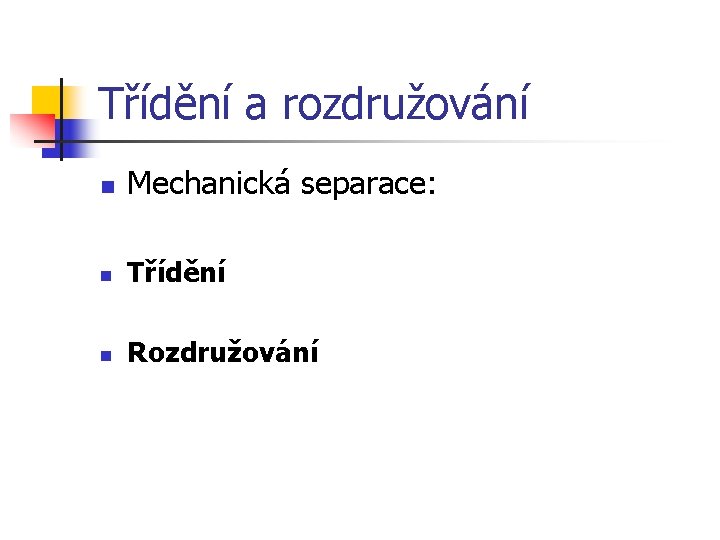 Třídění a rozdružování n Mechanická separace: n Třídění n Rozdružování 