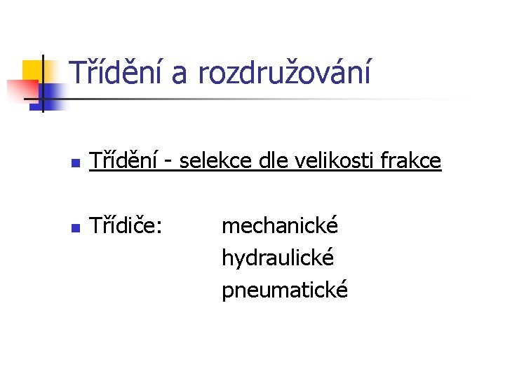 Třídění a rozdružování n Třídění - selekce dle velikosti frakce n Třídiče: mechanické hydraulické