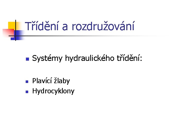 Třídění a rozdružování n n n Systémy hydraulického třídění: Plavící žlaby Hydrocyklony 