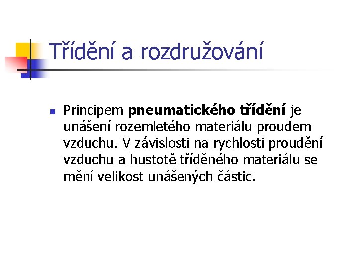 Třídění a rozdružování n Principem pneumatického třídění je unášení rozemletého materiálu proudem vzduchu. V