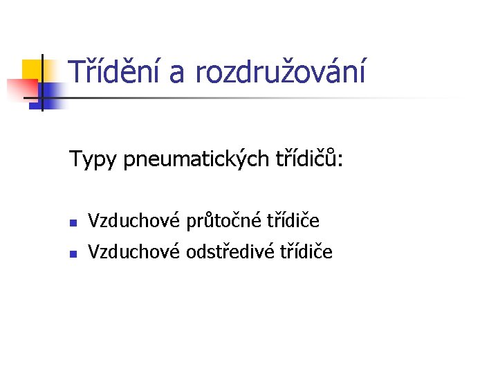 Třídění a rozdružování Typy pneumatických třídičů: n Vzduchové průtočné třídiče n Vzduchové odstředivé třídiče