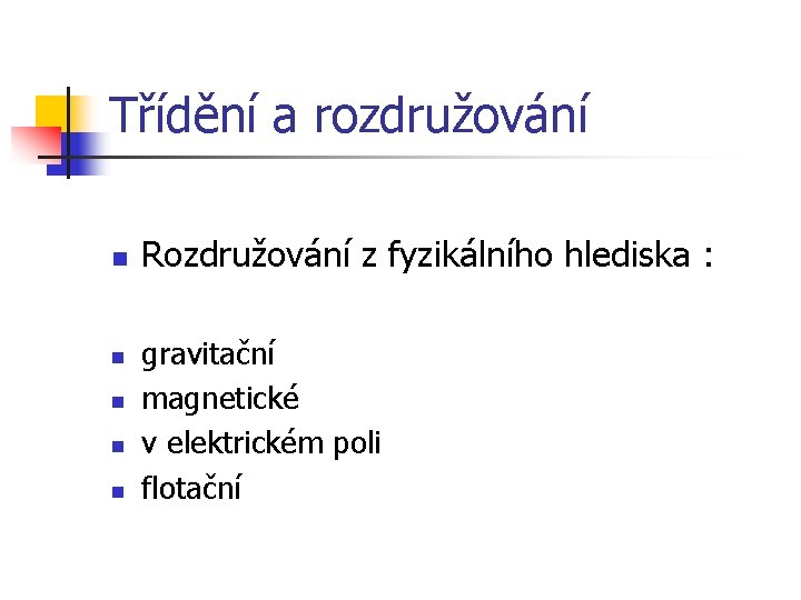 Třídění a rozdružování n n n Rozdružování z fyzikálního hlediska : gravitační magnetické v