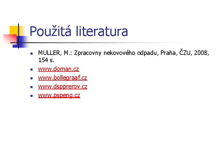 Použitá literatura n n n MULLER, M. : Zpracovny nekovového odpadu, Praha, ČZU, 2008,