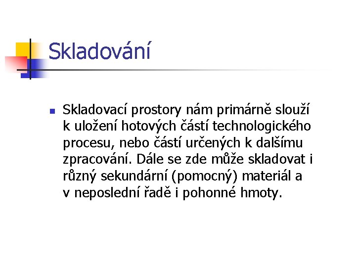 Skladování n Skladovací prostory nám primárně slouží k uložení hotových částí technologického procesu, nebo