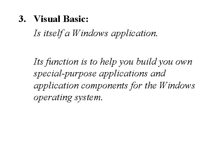 3. Visual Basic: Is itself a Windows application. Its function is to help you