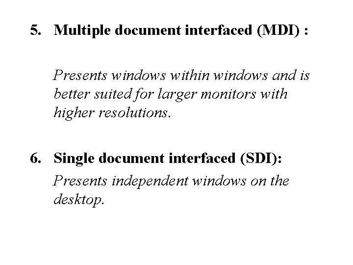 5. Multiple document interfaced (MDI) : Presents windows within windows and is better suited