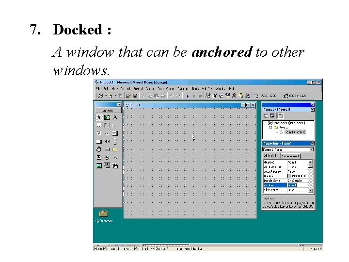 7. Docked : A window that can be anchored to other windows. 