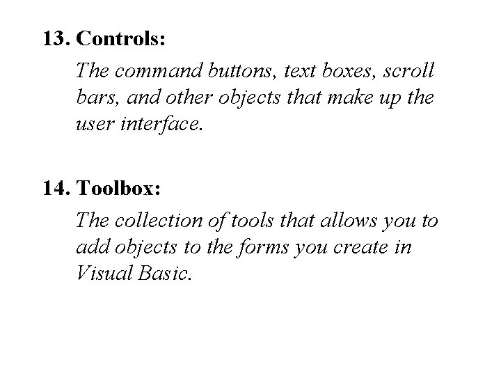 13. Controls: The command buttons, text boxes, scroll bars, and other objects that make