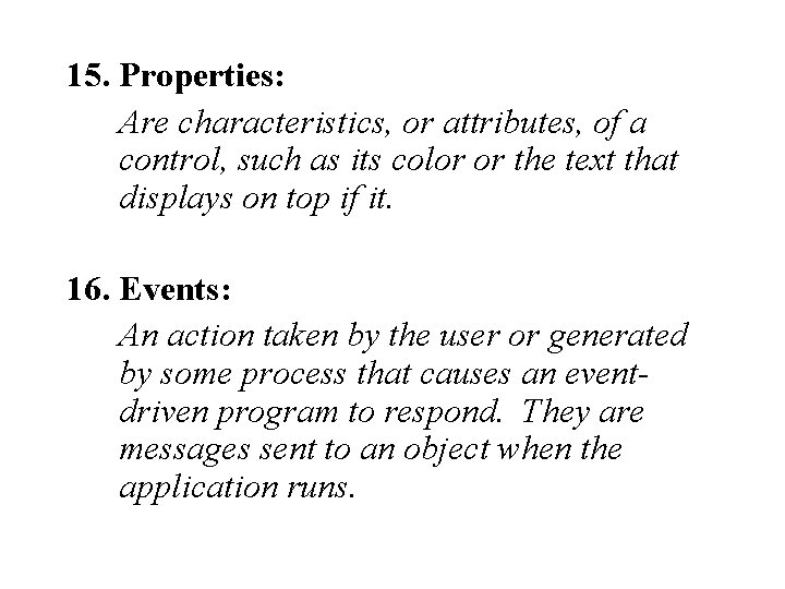 15. Properties: Are characteristics, or attributes, of a control, such as its color or