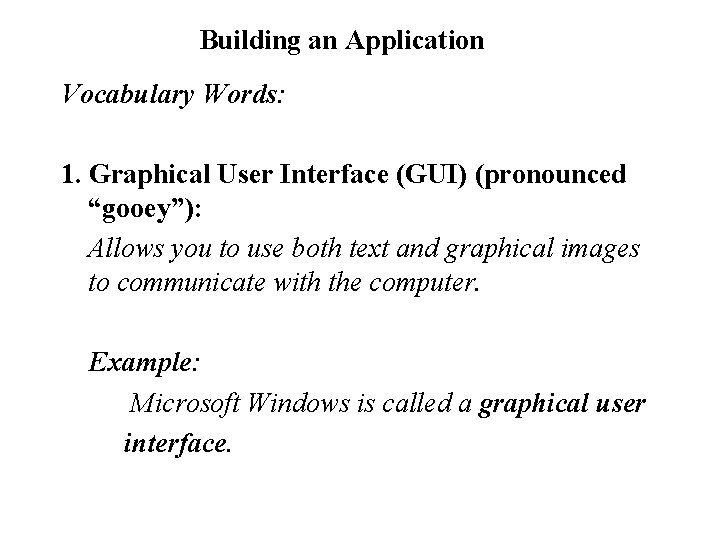 Building an Application Vocabulary Words: 1. Graphical User Interface (GUI) (pronounced “gooey”): Allows you