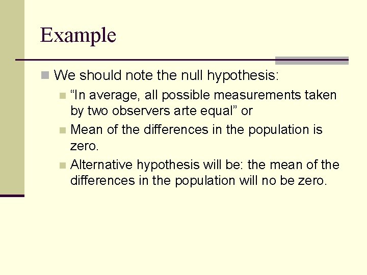 Example n We should note the null hypothesis: n “In average, all possible measurements