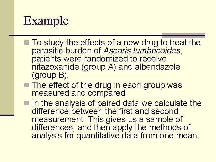 Example n To study the effects of a new drug to treat the parasitic
