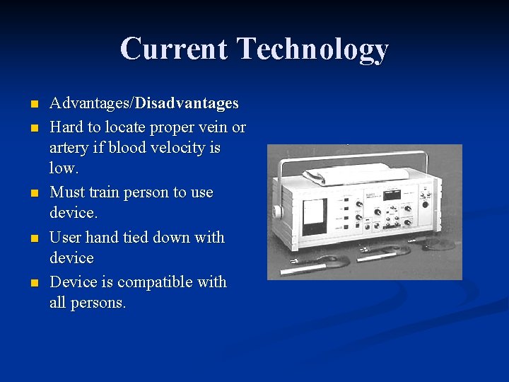 Current Technology n n n Advantages/Disadvantages Hard to locate proper vein or artery if