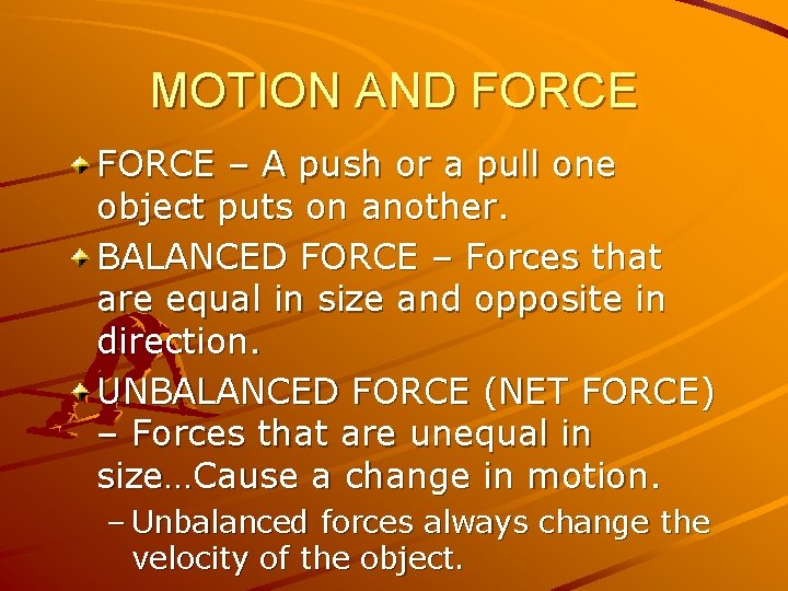 MOTION AND FORCE – A push or a pull one object puts on another.