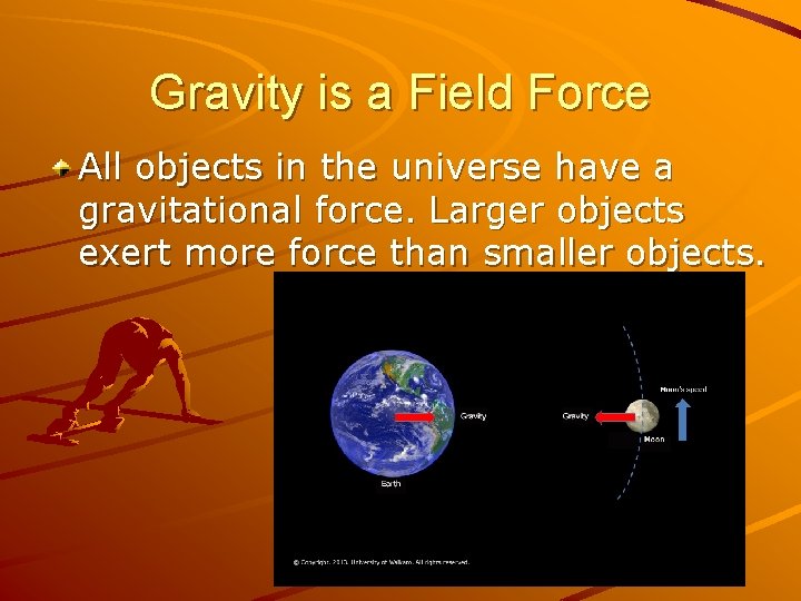 Gravity is a Field Force All objects in the universe have a gravitational force.