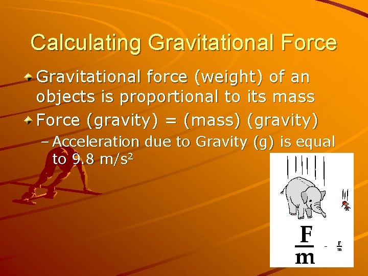 Calculating Gravitational Force Gravitational force (weight) of an objects is proportional to its mass