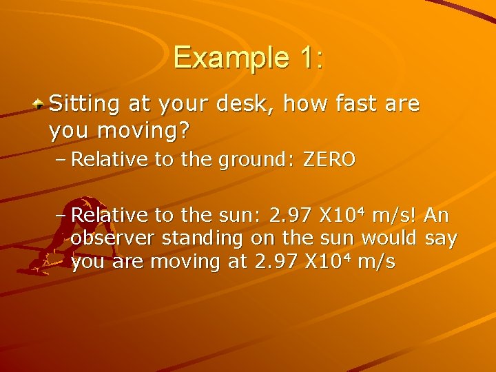 Example 1: Sitting at your desk, how fast are you moving? – Relative to