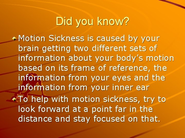 Did you know? Motion Sickness is caused by your brain getting two different sets