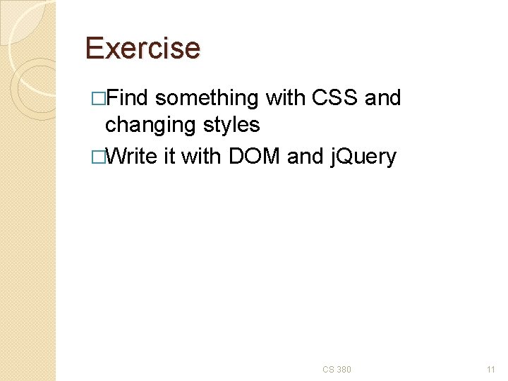 Exercise �Find something with CSS and changing styles �Write it with DOM and j.