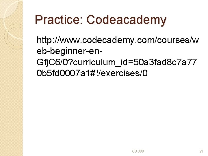 Practice: Codeacademy http: //www. codecademy. com/courses/w eb-beginner-en. Gfj. C 6/0? curriculum_id=50 a 3 fad