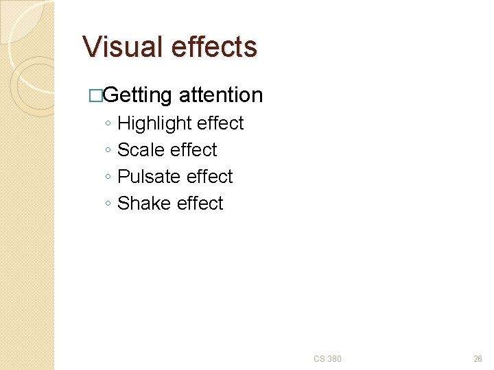 Visual effects �Getting attention ◦ ◦ Highlight effect Scale effect Pulsate effect Shake effect