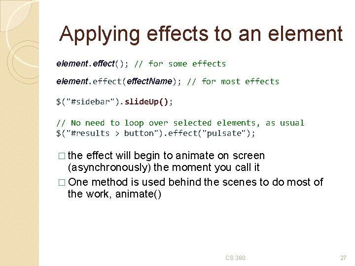 Applying effects to an element. effect(); // for some effects element. effect(effect. Name); //