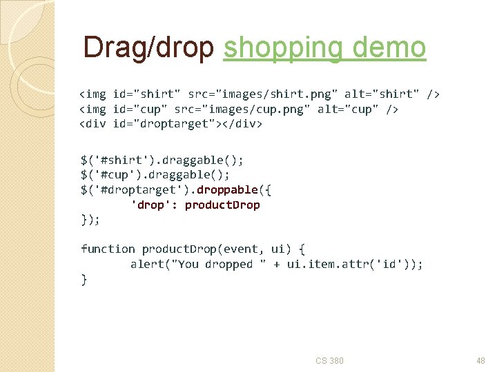 Drag/drop shopping demo <img id="shirt" src="images/shirt. png" alt="shirt" /> <img id="cup" src="images/cup. png" alt="cup"